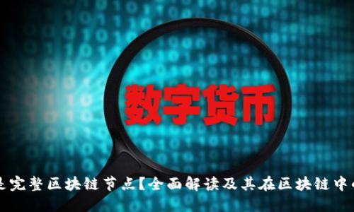 什么是完整区块链节点？全面解读及其在区块链中的角色