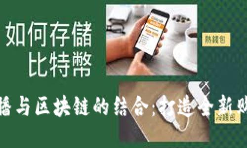 京东直播与区块链的结合：打造全新购物体验