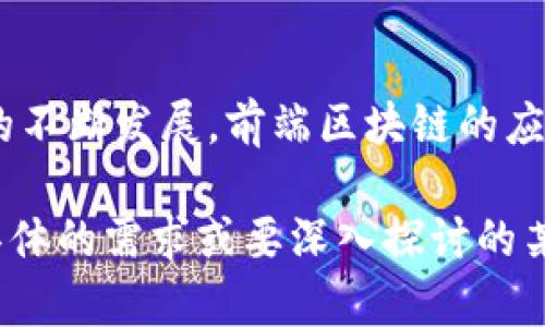 前端区块链是一个相对新颖的概念，它涉及将区块链技术与前端开发结合在一起，主要应用于区块链应用的用户界面（UI）和用户体验（UX）方面。它的主要目标是使开发人员能够构建与区块链网络进行交互的用户友好型应用程序。

以下是对“前端区块链”这一概念的详细介绍：

### 一、前端区块链的定义

前端区块链是指在区块链应用程序中，涉及用户交互的前端技术的运用。例如，在一个去中心化应用（DApp）中，前端部分通常是用JavaScript框架（如React、Vue等）构建的应用界面，用户可以通过这个界面与区块链进行交互，如查看交易、发送加密货币、发布智能合约等。

### 二、前端区块链的核心技术

1. **区块链与前端技术的结合**：前端区块链开发者需要掌握JavaScript及其框架，同时理解如何与区块链进行交互，包括通过智能合约调用和处理链上数据。

2. **Web3.0**：前端区块链通常涉及Web3.0技术，Web3.0是下一代互联网，强调去中心化和用户在数据控制上的自主权。前端区块链的开发者需要使用Web3.js或Ethers.js等库与以太坊等区块链进行互动。

3. **用户体验（UX）**：由于区块链技术本身的复杂性，前端区块链开发者需要在设计时考虑如何简化用户体验，确保用户能够轻松理解如何使用应用，同时又不失去区块链技术的核心优势。

### 三、前端区块链的应用场景

1. **去中心化金融（DeFi）应用**：在DeFi平台上，用户可以通过前端界面进行交易、借贷等，而这些操作是基于链上智能合约自动化执行的。

2. **非同质化代币（NFT）市场**：NFT市场的前端部分需要用户能够轻松创建、买卖和展示数字资产，同时这些操作通过区块链保证所有权和交易的透明性。

3. **供应链管理**：在供应链管理中，前端区块链可以帮助用户实时查看产品的流通情况，确保信息透明，并通过智能合约自动执行合同。

### 四、前端区块链的挑战

1. **复杂性**：区块链技术的复杂性使得前端开发者面临巨大的学习曲线，特别是在理解智能合约和链上交易的工作原理时。

2. **用户教育**：很多用户对区块链技术并不熟悉，前端区块链需要在用户界面上进行有效的教育，以便用户理解如何安全地进行操作。

3. **安全问题**：区块链应用可能面临黑客攻击，前端开发者需要采取适当的安全措施来保护用户资产和数据。

### 五、结论

前端区块链是一个融合了区块链技术与现代前端开发的领域，为构建去中心化应用提供了强大的支持。随着区块链技术的不断发展，前端区块链的应用将愈加广泛，并将在未来形成更加成熟和用户友好的生态系统。

这是对前端区块链概念的基本介绍，你可以从中获取有关其定义、技术、应用场景及挑战等方面的全面了解。如果你有更具体的需求或要深入探讨的某一方面，请告知我，我将帮助你进一步展开。