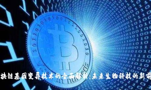 区块链基因变异技术的全面解析：未来生物科技的新前沿