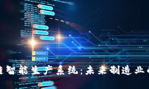 : 区块链智能生产系统：未来制造业的推动力