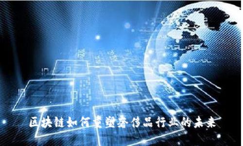 区块链如何重塑奢侈品行业的未来