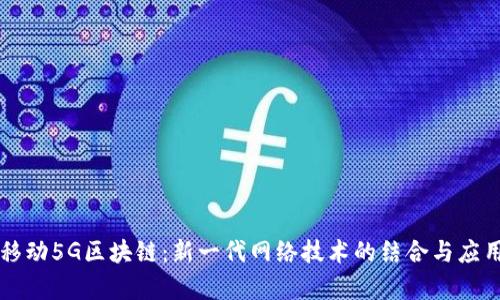 中国移动5G区块链：新一代网络技术的结合与应用前景