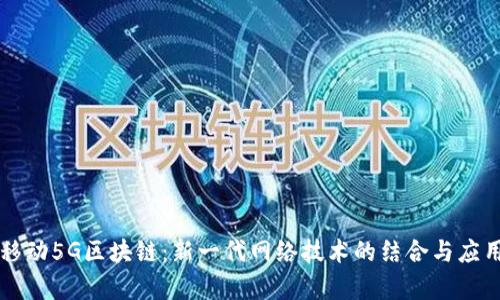 中国移动5G区块链：新一代网络技术的结合与应用前景