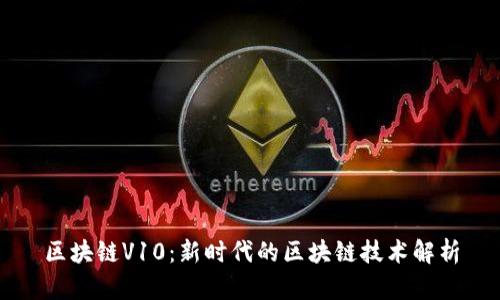 区块链V10：新时代的区块链技术解析