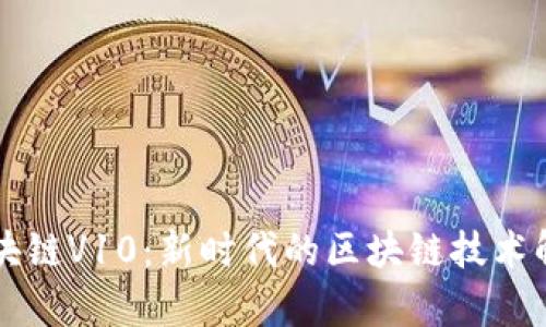 区块链V10：新时代的区块链技术解析