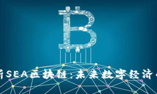 深度解析SEA区块链：未来数字经济的新引擎
