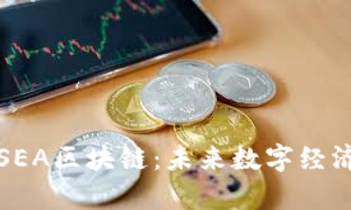 深度解析SEA区块链：未来数字经济的新引擎