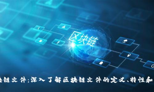 区块链文件：深入了解区块链文件的定义、特性和应用