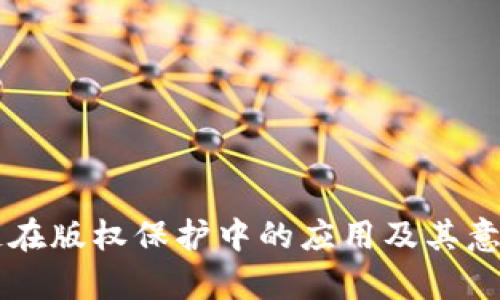 区块链在版权保护中的应用及其意义解析