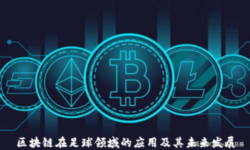
区块链在足球领域的应用及其未来发展