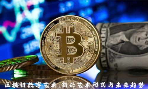 
区块链数字艺术：新兴艺术形式与未来趋势