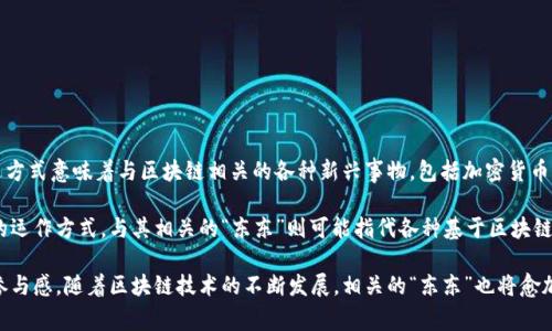 区块链技术近年来受到了广泛关注，而“区块链东东”则是对区块链相关产品、技术或服务的一种亲切称呼或俚语。通常，这种表达方式意味着与区块链相关的各种新兴事物，包括加密货币、智能合约、去中心化应用（DApp）、以及区块链技术的应用案例等。这个词汇的使用，反映了人们对区块链技术的日益亲近和参与。

区块链作为一种革命性的技术，具备去中心化、不可篡改、安全透明等特性，正在逐步改变金融、物流、医疗、版权保护等各个行业的运作方式。与其相关的“东东”则可能指代各种基于区块链的实用工具、平台或项目。

了解“区块链东东”的意义，有助于公众更好地理解区块链技术的应用背景和行业动向，同时也增加了大家对这一领域的兴趣与参与感。随着区块链技术的不断发展，相关的“东东”也将愈加丰富，对社会的影响也将日益显著。