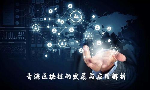 青海区块链的发展与应用解析
