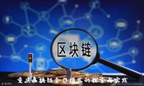   
重庆区块链合作模式的探索与实践