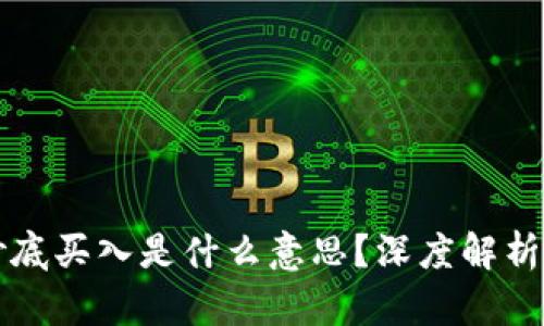 区块链抄底买入是什么意思？深度解析投资策略