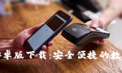 : TP钱包官方安卓版下载：安全便捷的数字资产管理工具