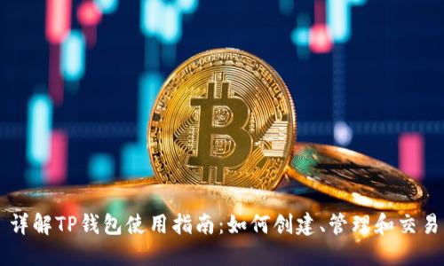 详解TP钱包使用指南：如何创建、管理和交易