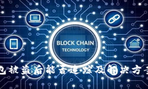 TP钱包被盗后能否追踪及解决方案分析