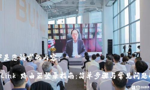 以下是您请求的内容：

TP-Link 路由器登录指南：简单步骤与常见问题解决