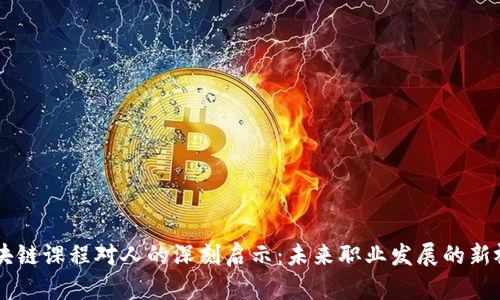 区块链课程对人的深刻启示：未来职业发展的新视角