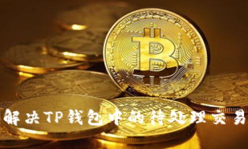 如何解决TP钱包中的待处理交易问题
