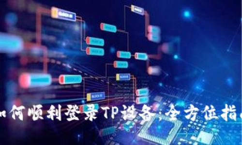 如何顺利登录TP设备：全方位指南