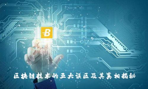 区块链技术的五大误区及其真相揭秘