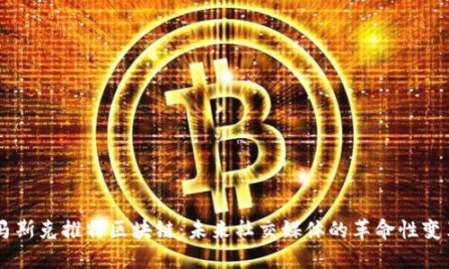 马斯克推特区块链：未来社交媒体的革命性变革