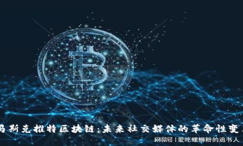 马斯克推特区块链：未来社交媒体的革命性变革