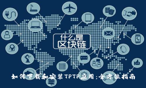 如何下载和安装TPTP应用：全方位指南