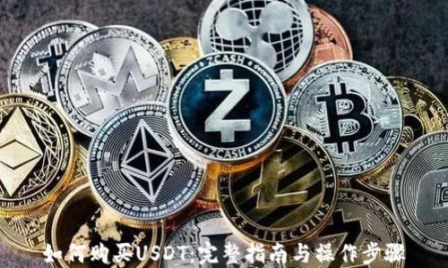 如何购买USDT:完整指南与操作步骤