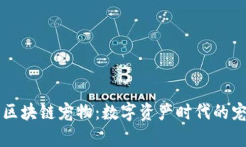 深入了解百度区块链宠物：数字资产时代的宠物养成新方式