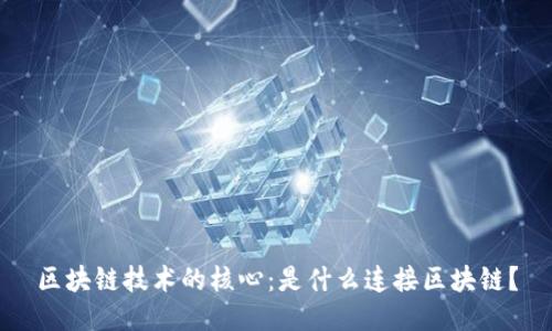 区块链技术的核心：是什么连接区块链？