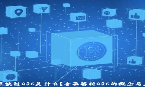 
  区块链ORC是什么？全面解析ORC的概念与应用