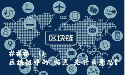 ###  ()
区块链中的“帕点”是什么意思？