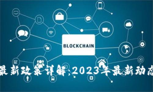 区块链转正最新政策详解：2023年最新动态与未来趋势