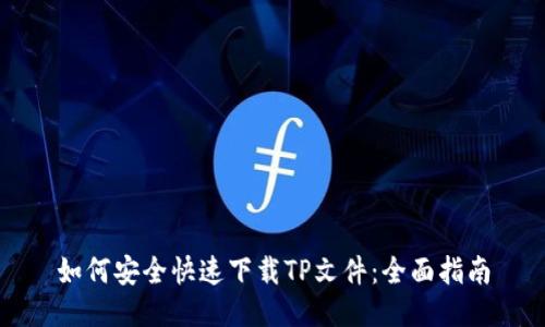 如何安全快速下载TP文件：全面指南