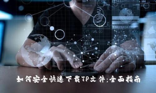 如何安全快速下载TP文件：全面指南