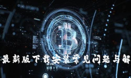 TP钱包最新版下载安装常见问题与解决方案