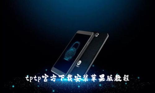 tptp官方下载安装苹果版教程