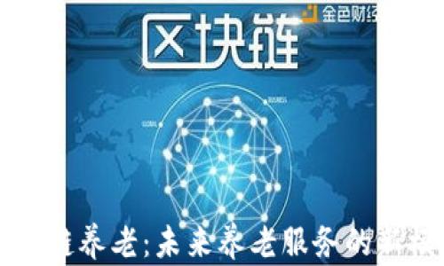 
区块链养老：未来养老服务的新模式