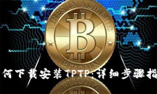 如何下载安装TPTP：详细步骤指南