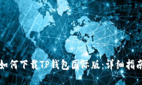 如何下载TP钱包国际版：详细指南