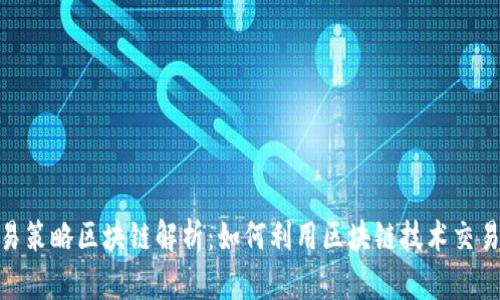 **交易策略区块链解析：如何利用区块链技术交易策略