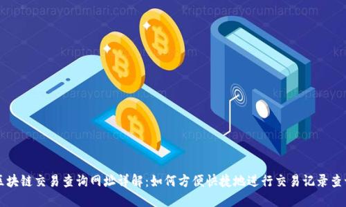 区块链交易查询网址详解：如何方便快捷地进行交易记录查询