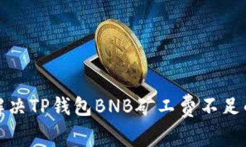 如何解决TP钱包BNB矿工费不足的问题