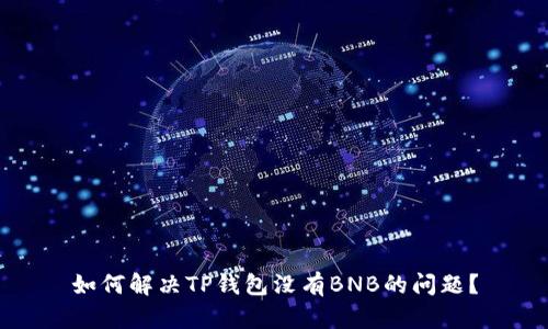 如何解决TP钱包没有BNB的问题？