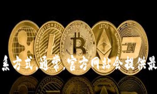 由于TP币圈的客服电话可能随时间变动，建议您直接访问TP币圈的官方网站或其官方社交媒体渠道获取最新的联系方式。通常，官方网站会提供最准确的客户服务信息，确保您获得安全可靠的帮助。如果您有其他关于加密货币或TP币圈的问题，也可以继续询问。
