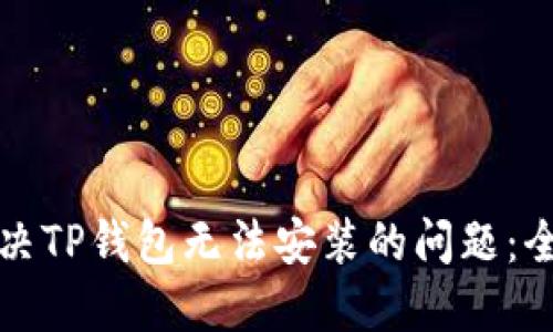 如何解决TP钱包无法安装的问题：全面指南